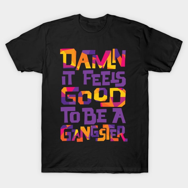 Damn It Feels Good to be a Gangster T-Shirt by polliadesign